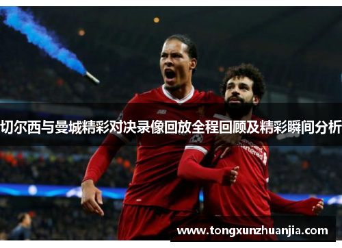 切尔西与曼城精彩对决录像回放全程回顾及精彩瞬间分析