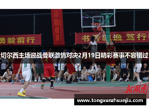 切尔西主场迎战曼联激情对决2月19日精彩赛事不容错过
