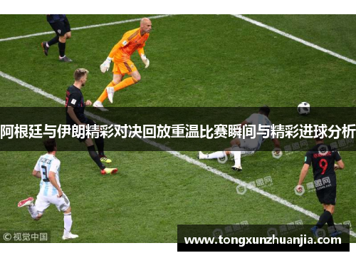 阿根廷与伊朗精彩对决回放重温比赛瞬间与精彩进球分析