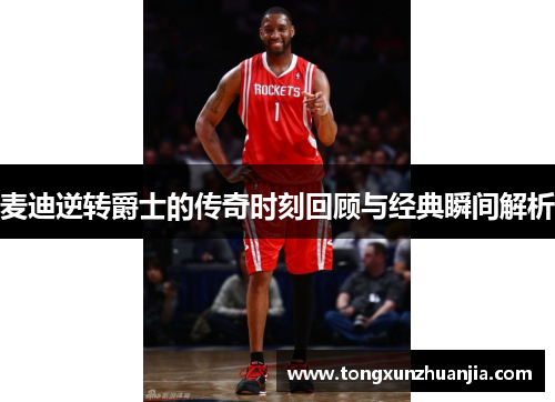 麦迪逆转爵士的传奇时刻回顾与经典瞬间解析